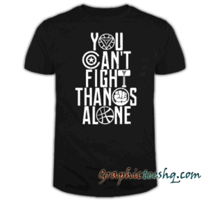 YOU CAN'T FIGHT THANOS ALONE tee shirt