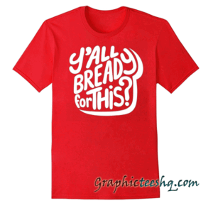 Y'all Bready For This tee shirt