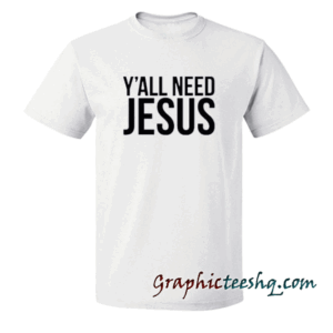 Y'all need jesus Unisex Adult tee shirt