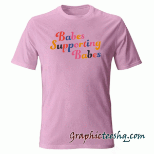 Babes Supporting Babes tee shirt