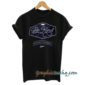 Be Kind Especially to Animals tee shirt