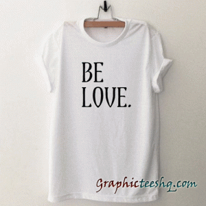 Be Love tee shirt