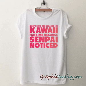 Dont Hate Me Because I m Kawaii tee shirt