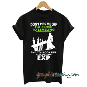 Dont Piss Me Off Im Close to Leveling tee shirt