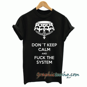 Don't keep calm and fuck the system tee shirt