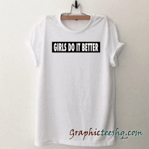 Girls Do It Better tee shirt