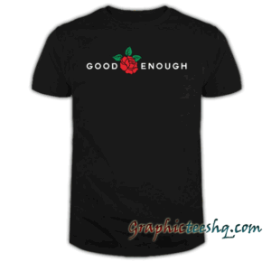 Good Enough-Rose tee shirt