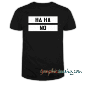 Haha No tee shirt