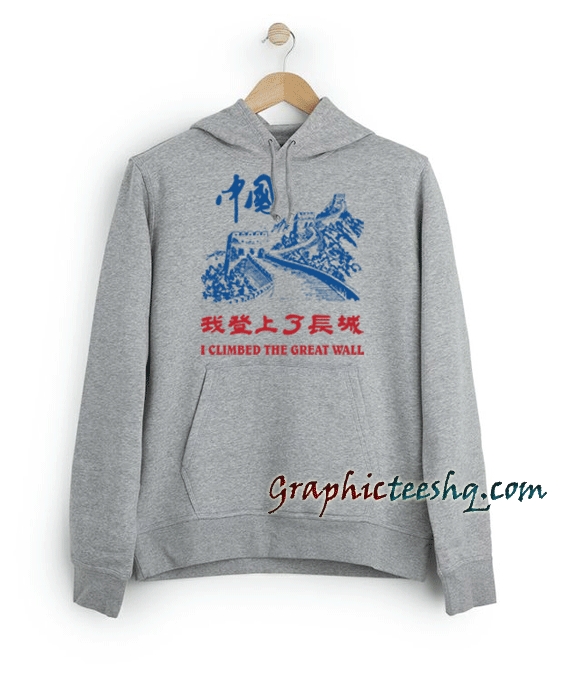 I Climbed The Great Wall Hoodie I Climbed The Great Wall Hoodie