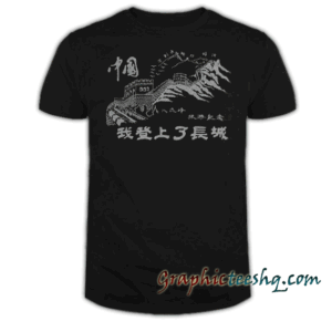 I Climbed The Great Wall Of China tee shirt