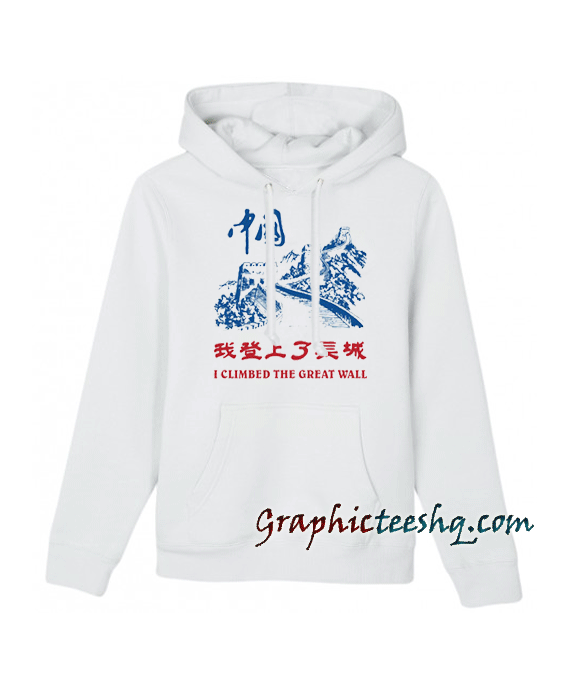 I Climbed The Great Wall Hoodie I Climbed The Great Wall Hoodie