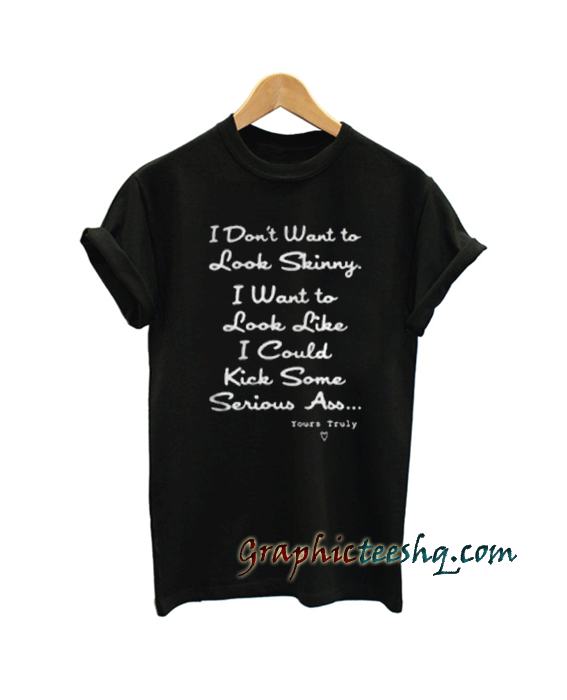 I Don't Want To Look Skinny tee shirt I Don't Want To Look Skinny tee shirt