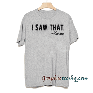 I Saw That. Karma Tri Blend Gray Unisex tee shirt