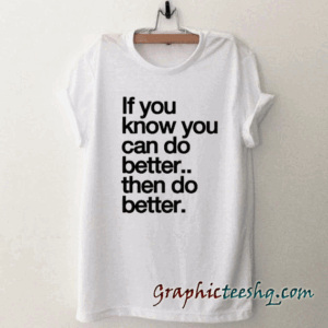 If you know you can do better tee shirt
