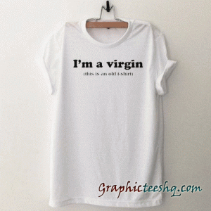 I'm a Virgin This Is An Old tee shirt