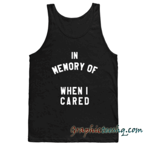 In Memory Of When I Cared Tank top