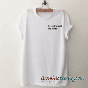 In Rock and Roll We Trust tee shirt