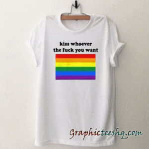 Kiss Whoever The Fuck You Want tee shirt