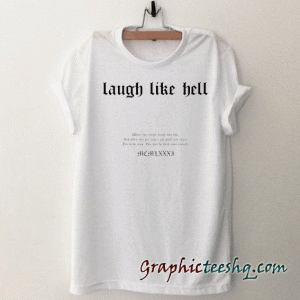 Laugh Like Hell tee shirt