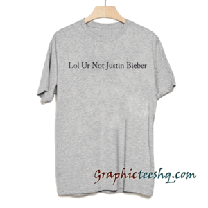 Lol Ur Not Justin Bieber tee shirt
