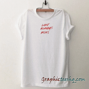 Love Always Wins tee shirt