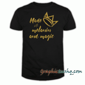 Made With Melanin And Magic tee shirt