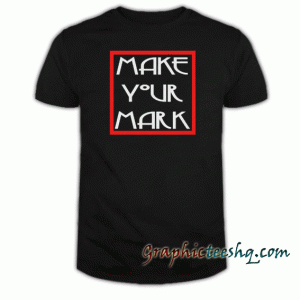 Make Your Mark Dark Unisex tee shirt