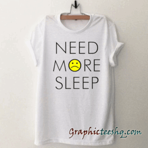 Need More Sleep tee shirt