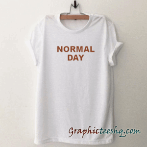 Normal Day tee shirt