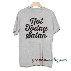 Not today satan tee shirt
