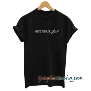Not your girl tee shirt