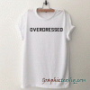 Overdressed tee shirt