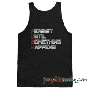 Persist Until Something Happens PUSH Tank top