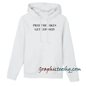 Pray The Fakes Get Exposed Quote Hoodie