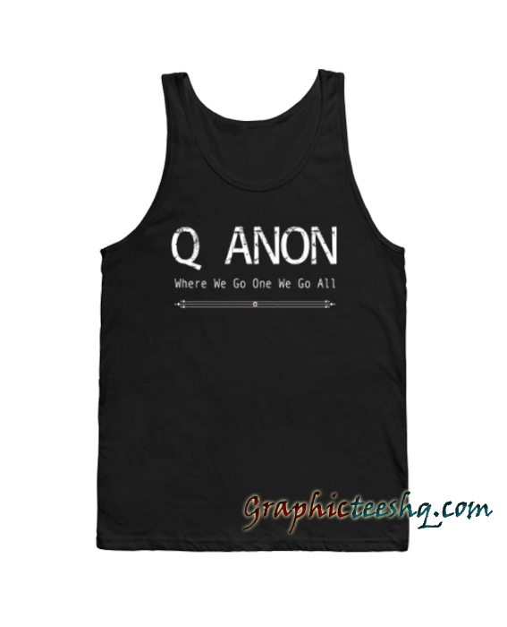 Q Anon Where We Go One We Go All Tank top Q Anon Where We Go One We Go All Tank top