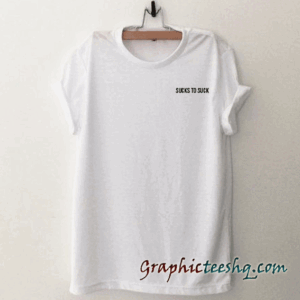 Sucks To Suck tee shirt