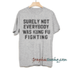 Surely not everybody was kung fu fighting! tee shirt