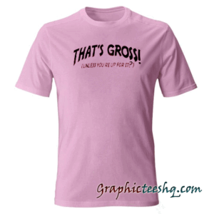 That's gross unless you reup for it Pink tee shirt
