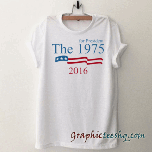 The 1975 for president 2016 tee shirt