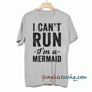 I can't run i'm a mermaid tee shirt