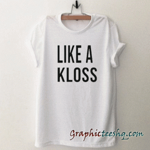 like a kloss tee shirt