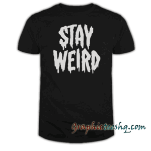 Stay weird tee shirt