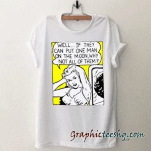 well if tehy can put one man on the moon tee shirt