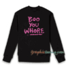 Boo You Whore Quote Sweatshirt