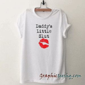 Daddy's Little Slut tee shirt