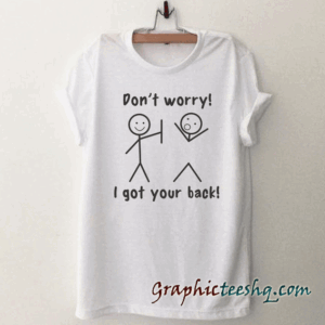 Dont worry I got your back ! tee shirt