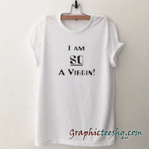 I Am So a Virgin tee shirt