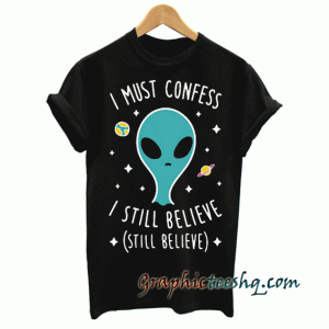 I Still Believe Aliens tee shirt