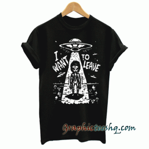 I want to leave tee shirt