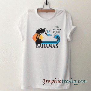 Its Better in the Bahamas tee shirt